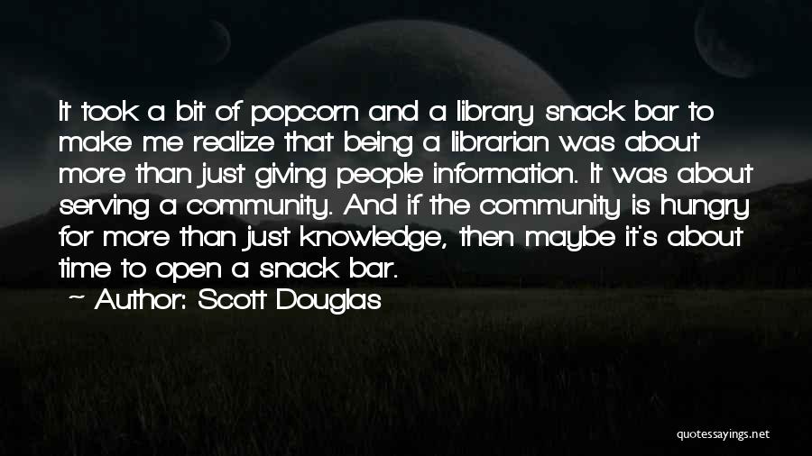 Scott Douglas Quotes: It Took A Bit Of Popcorn And A Library Snack Bar To Make Me Realize That Being A Librarian Was