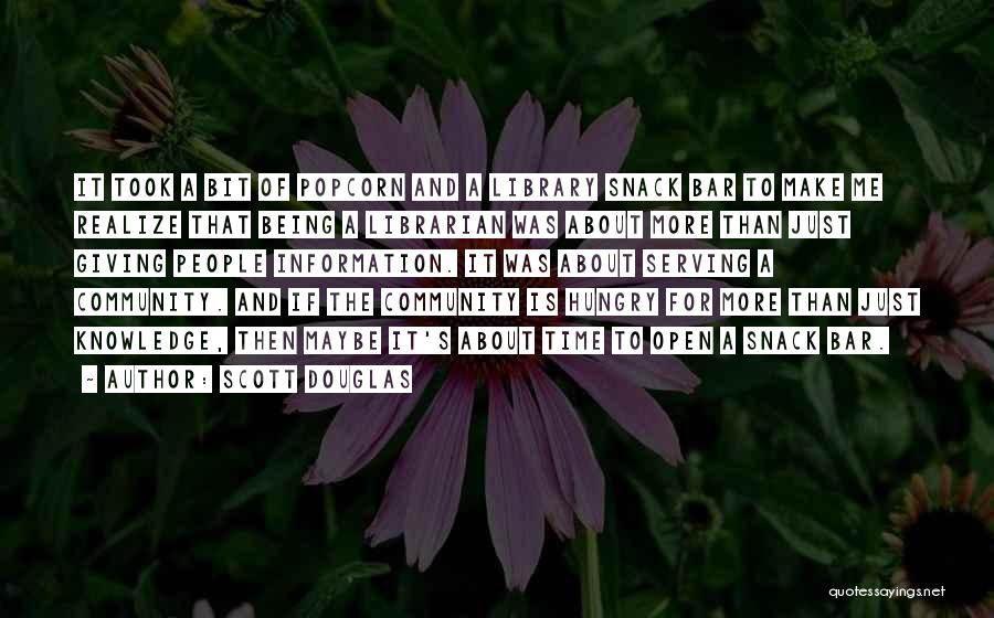 Scott Douglas Quotes: It Took A Bit Of Popcorn And A Library Snack Bar To Make Me Realize That Being A Librarian Was