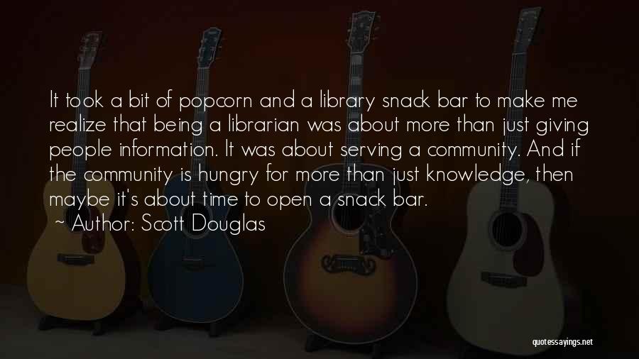Scott Douglas Quotes: It Took A Bit Of Popcorn And A Library Snack Bar To Make Me Realize That Being A Librarian Was
