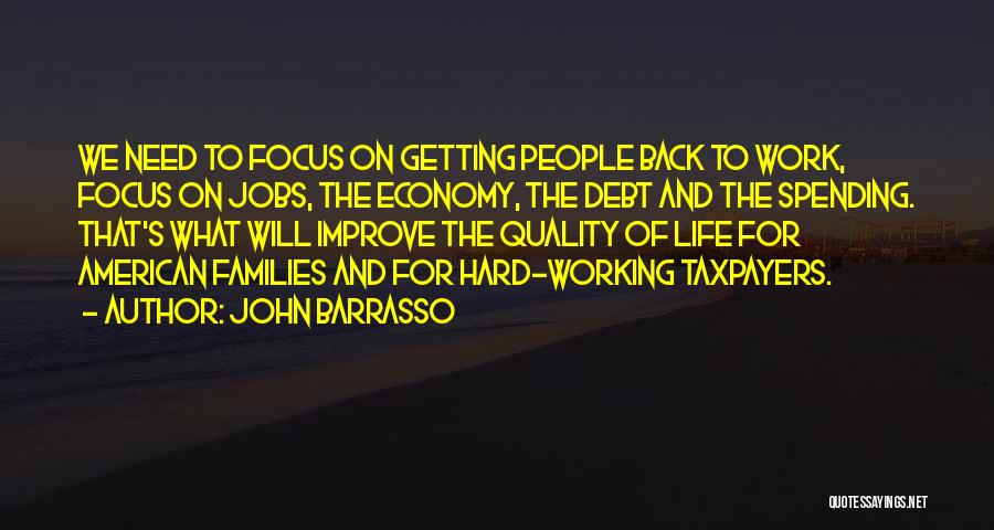 John Barrasso Quotes: We Need To Focus On Getting People Back To Work, Focus On Jobs, The Economy, The Debt And The Spending.