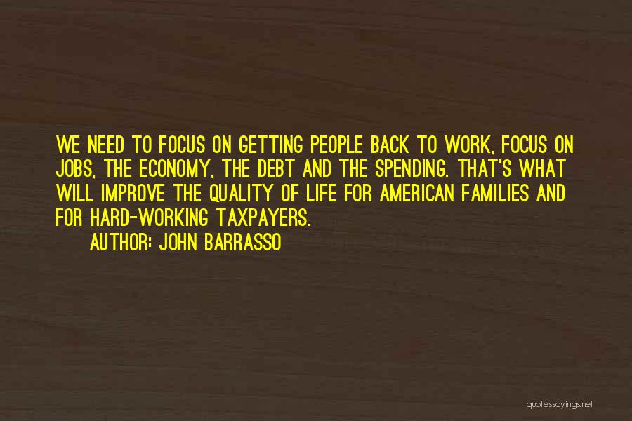 John Barrasso Quotes: We Need To Focus On Getting People Back To Work, Focus On Jobs, The Economy, The Debt And The Spending.