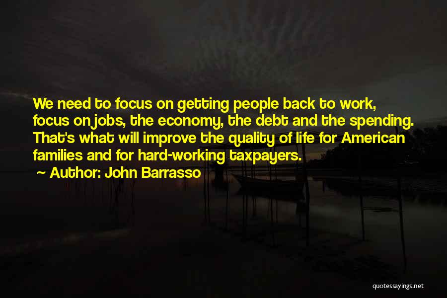 John Barrasso Quotes: We Need To Focus On Getting People Back To Work, Focus On Jobs, The Economy, The Debt And The Spending.