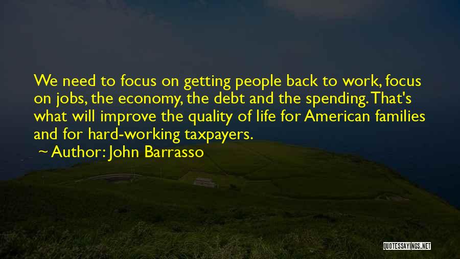 John Barrasso Quotes: We Need To Focus On Getting People Back To Work, Focus On Jobs, The Economy, The Debt And The Spending.