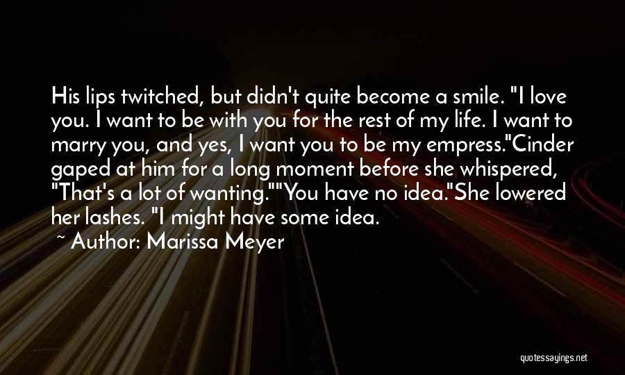 Marissa Meyer Quotes: His Lips Twitched, But Didn't Quite Become A Smile. I Love You. I Want To Be With You For The