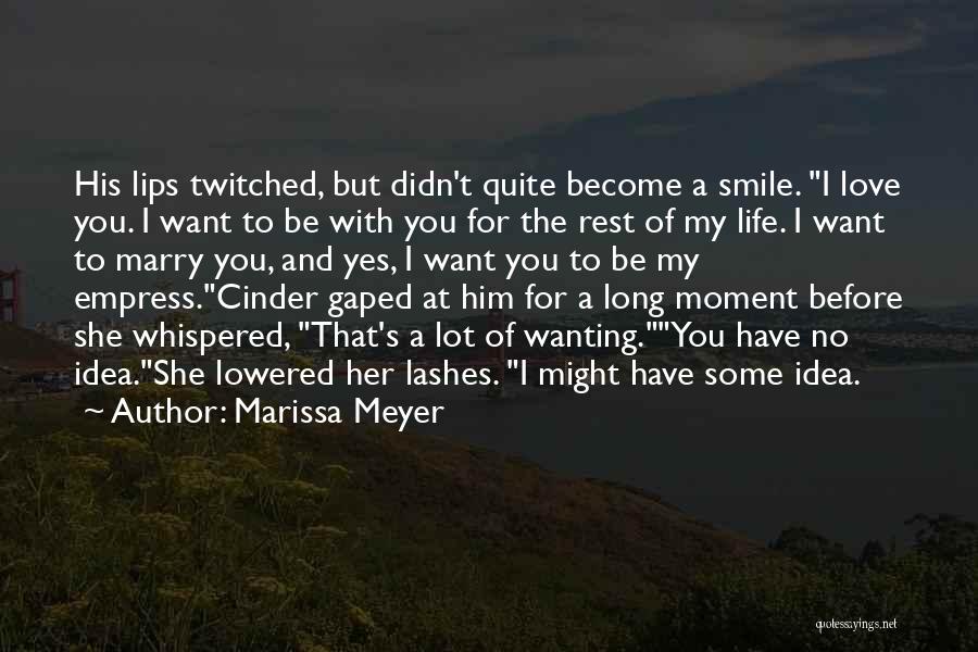 Marissa Meyer Quotes: His Lips Twitched, But Didn't Quite Become A Smile. I Love You. I Want To Be With You For The