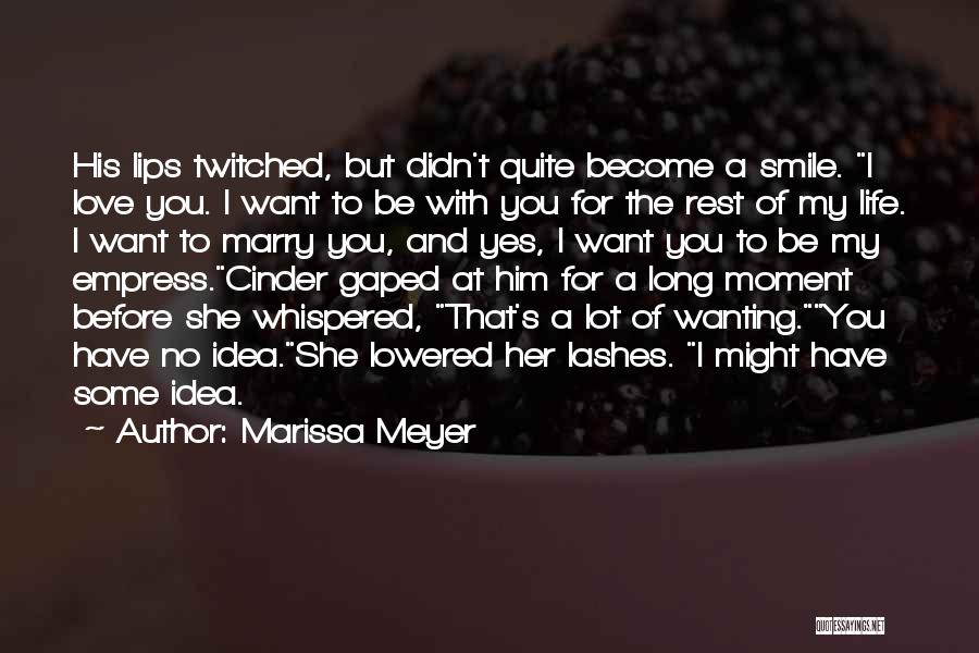 Marissa Meyer Quotes: His Lips Twitched, But Didn't Quite Become A Smile. I Love You. I Want To Be With You For The