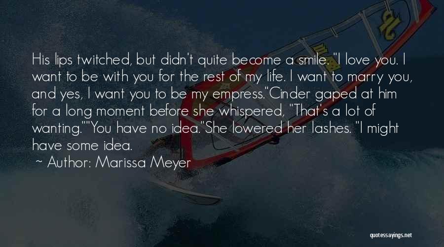 Marissa Meyer Quotes: His Lips Twitched, But Didn't Quite Become A Smile. I Love You. I Want To Be With You For The