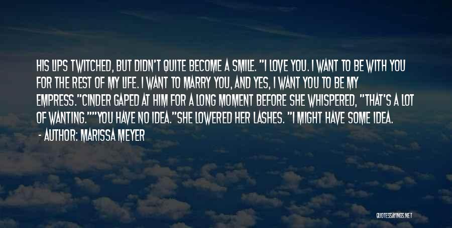 Marissa Meyer Quotes: His Lips Twitched, But Didn't Quite Become A Smile. I Love You. I Want To Be With You For The