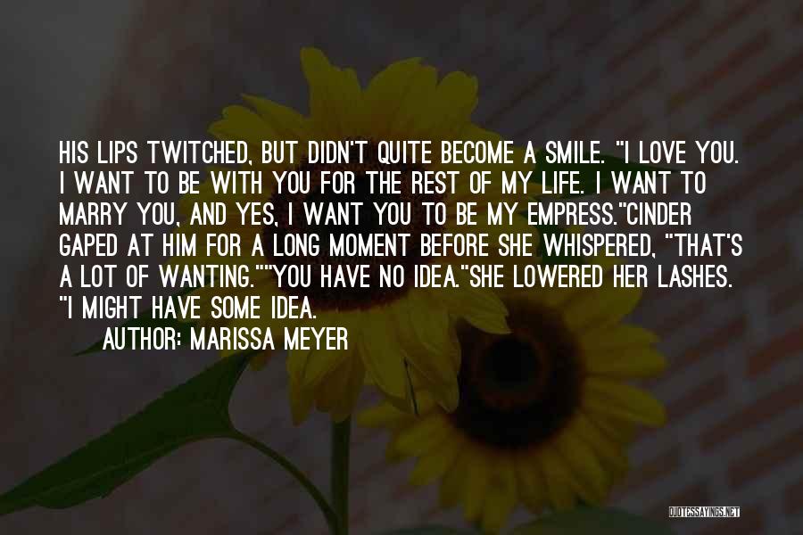 Marissa Meyer Quotes: His Lips Twitched, But Didn't Quite Become A Smile. I Love You. I Want To Be With You For The