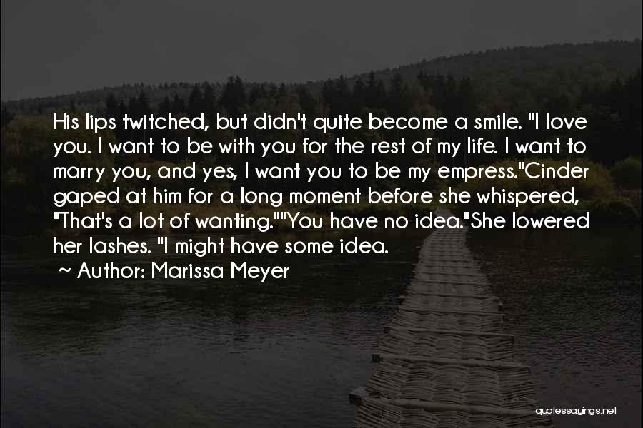 Marissa Meyer Quotes: His Lips Twitched, But Didn't Quite Become A Smile. I Love You. I Want To Be With You For The