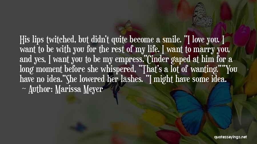 Marissa Meyer Quotes: His Lips Twitched, But Didn't Quite Become A Smile. I Love You. I Want To Be With You For The