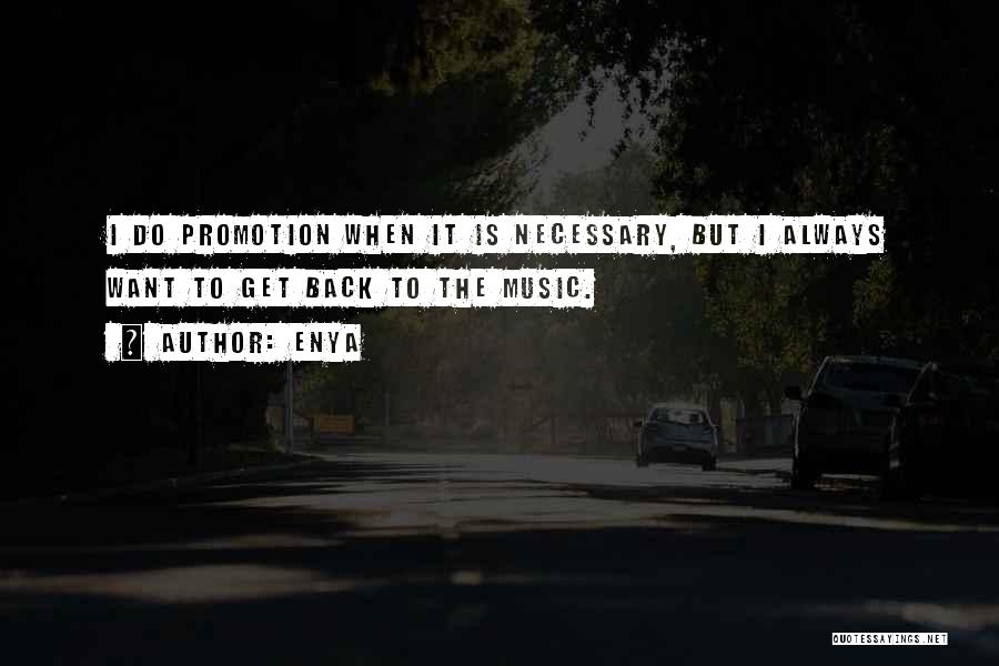 Enya Quotes: I Do Promotion When It Is Necessary, But I Always Want To Get Back To The Music.