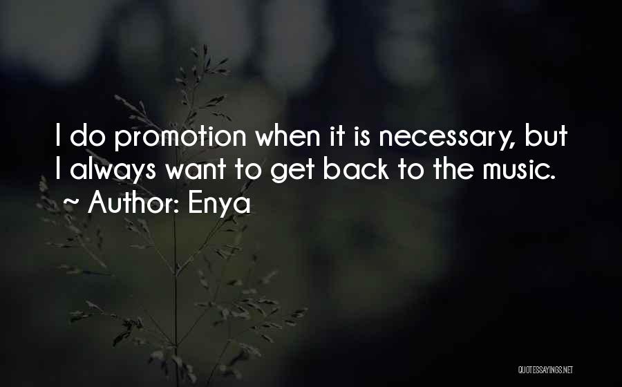 Enya Quotes: I Do Promotion When It Is Necessary, But I Always Want To Get Back To The Music.