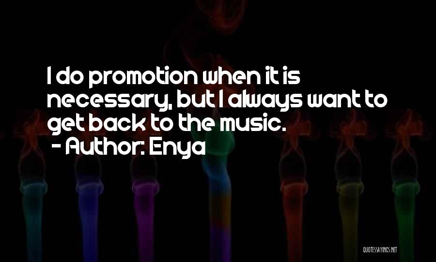 Enya Quotes: I Do Promotion When It Is Necessary, But I Always Want To Get Back To The Music.