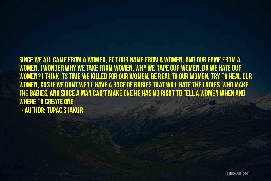 Tupac Shakur Quotes: Since We All Came From A Women, Got Our Name From A Women, And Our Game From A Women. I