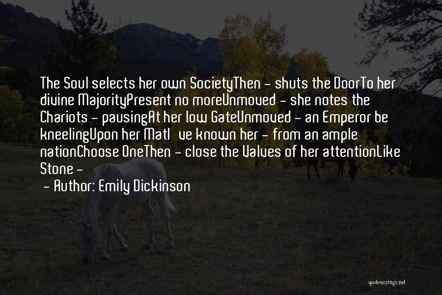 Emily Dickinson Quotes: The Soul Selects Her Own Societythen - Shuts The Doorto Her Divine Majoritypresent No Moreunmoved - She Notes The Chariots