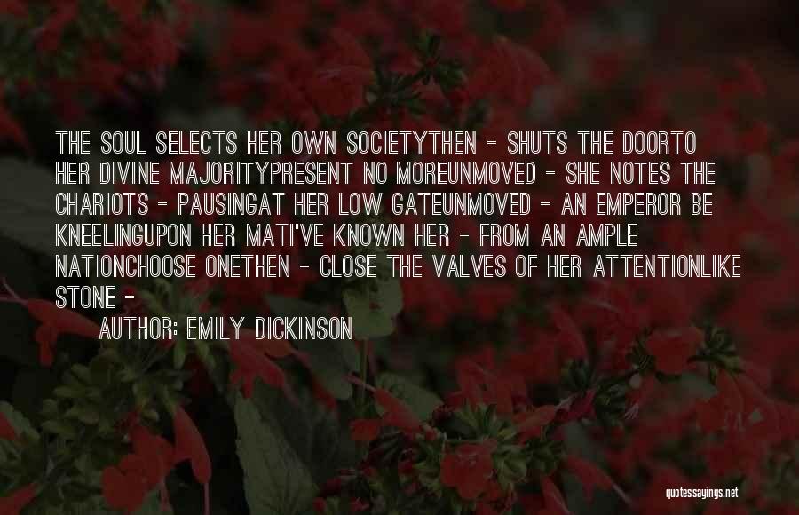 Emily Dickinson Quotes: The Soul Selects Her Own Societythen - Shuts The Doorto Her Divine Majoritypresent No Moreunmoved - She Notes The Chariots