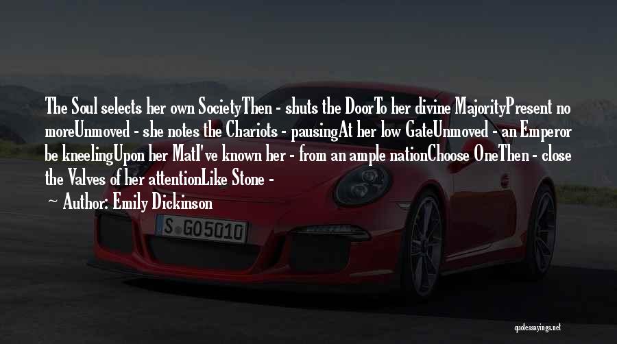 Emily Dickinson Quotes: The Soul Selects Her Own Societythen - Shuts The Doorto Her Divine Majoritypresent No Moreunmoved - She Notes The Chariots