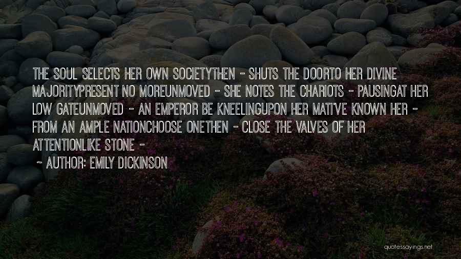 Emily Dickinson Quotes: The Soul Selects Her Own Societythen - Shuts The Doorto Her Divine Majoritypresent No Moreunmoved - She Notes The Chariots