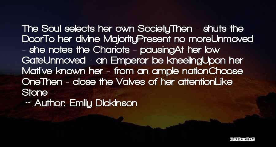 Emily Dickinson Quotes: The Soul Selects Her Own Societythen - Shuts The Doorto Her Divine Majoritypresent No Moreunmoved - She Notes The Chariots