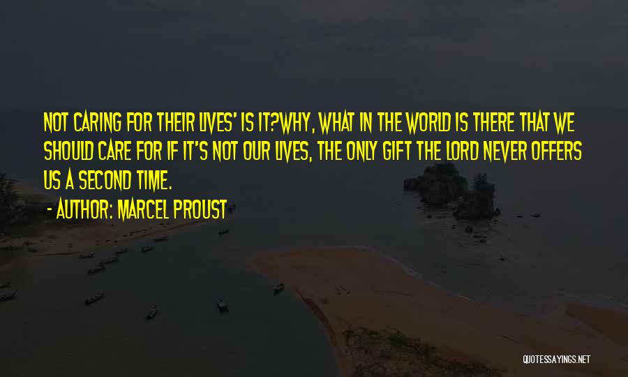 Marcel Proust Quotes: Not Caring For Their Lives' Is It?why, What In The World Is There That We Should Care For If It's