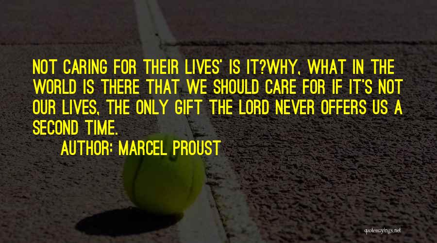 Marcel Proust Quotes: Not Caring For Their Lives' Is It?why, What In The World Is There That We Should Care For If It's