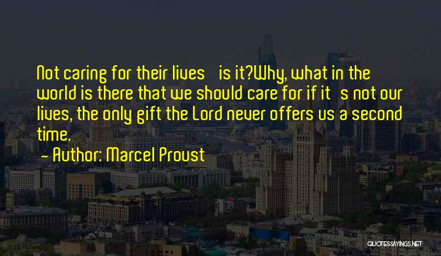 Marcel Proust Quotes: Not Caring For Their Lives' Is It?why, What In The World Is There That We Should Care For If It's