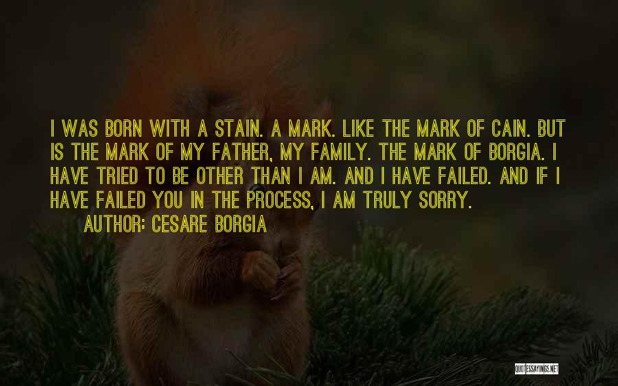 Cesare Borgia Quotes: I Was Born With A Stain. A Mark. Like The Mark Of Cain. But Is The Mark Of My Father,