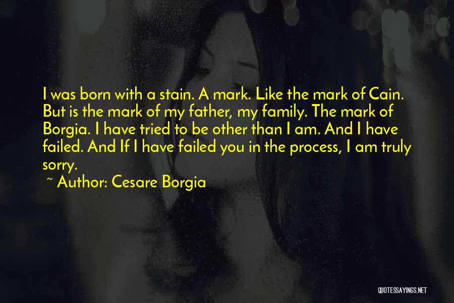 Cesare Borgia Quotes: I Was Born With A Stain. A Mark. Like The Mark Of Cain. But Is The Mark Of My Father,