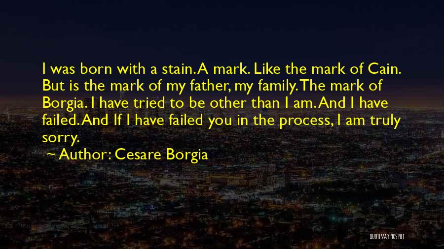 Cesare Borgia Quotes: I Was Born With A Stain. A Mark. Like The Mark Of Cain. But Is The Mark Of My Father,