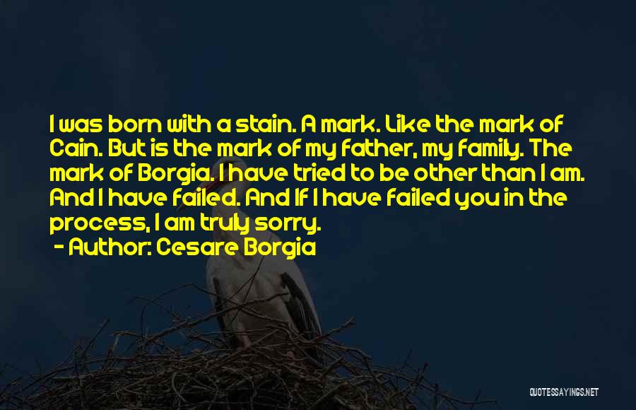 Cesare Borgia Quotes: I Was Born With A Stain. A Mark. Like The Mark Of Cain. But Is The Mark Of My Father,