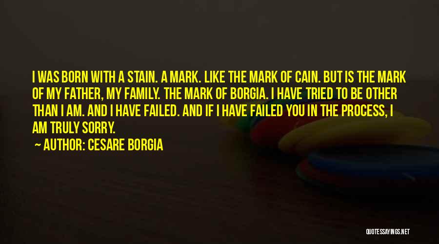 Cesare Borgia Quotes: I Was Born With A Stain. A Mark. Like The Mark Of Cain. But Is The Mark Of My Father,