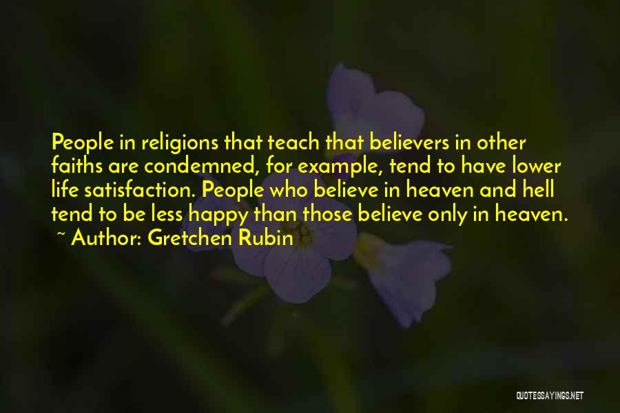 Gretchen Rubin Quotes: People In Religions That Teach That Believers In Other Faiths Are Condemned, For Example, Tend To Have Lower Life Satisfaction.