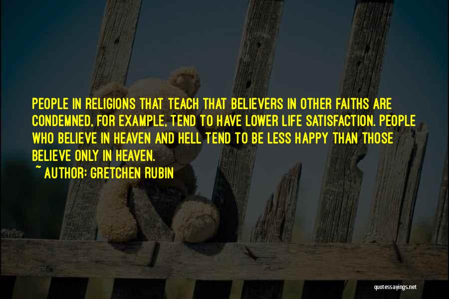 Gretchen Rubin Quotes: People In Religions That Teach That Believers In Other Faiths Are Condemned, For Example, Tend To Have Lower Life Satisfaction.