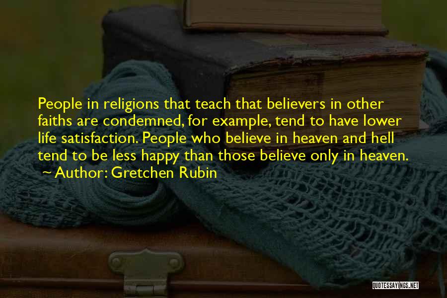 Gretchen Rubin Quotes: People In Religions That Teach That Believers In Other Faiths Are Condemned, For Example, Tend To Have Lower Life Satisfaction.
