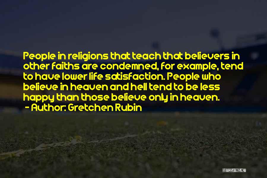 Gretchen Rubin Quotes: People In Religions That Teach That Believers In Other Faiths Are Condemned, For Example, Tend To Have Lower Life Satisfaction.
