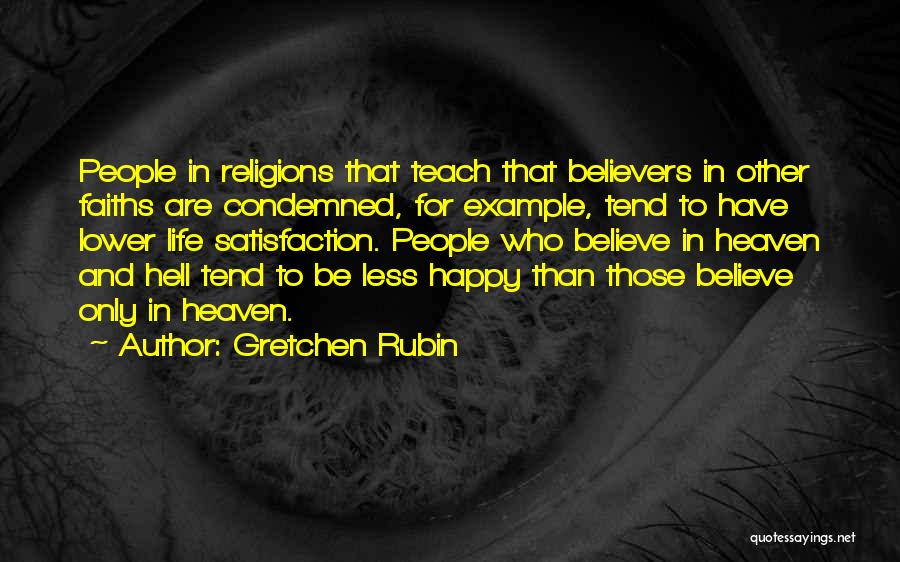 Gretchen Rubin Quotes: People In Religions That Teach That Believers In Other Faiths Are Condemned, For Example, Tend To Have Lower Life Satisfaction.