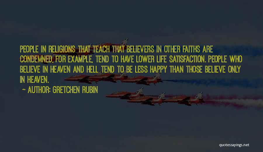 Gretchen Rubin Quotes: People In Religions That Teach That Believers In Other Faiths Are Condemned, For Example, Tend To Have Lower Life Satisfaction.