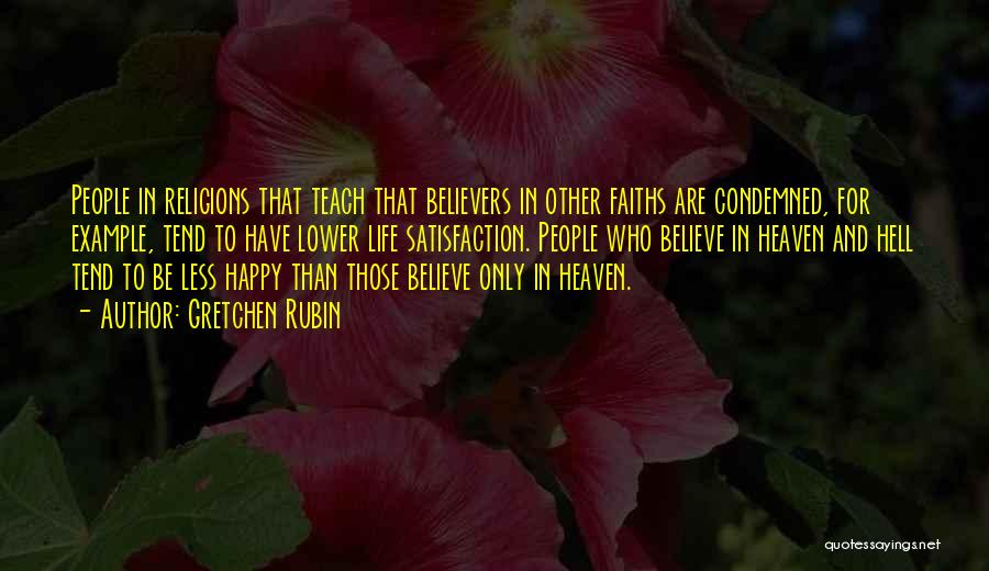 Gretchen Rubin Quotes: People In Religions That Teach That Believers In Other Faiths Are Condemned, For Example, Tend To Have Lower Life Satisfaction.