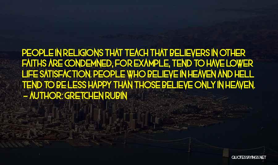 Gretchen Rubin Quotes: People In Religions That Teach That Believers In Other Faiths Are Condemned, For Example, Tend To Have Lower Life Satisfaction.