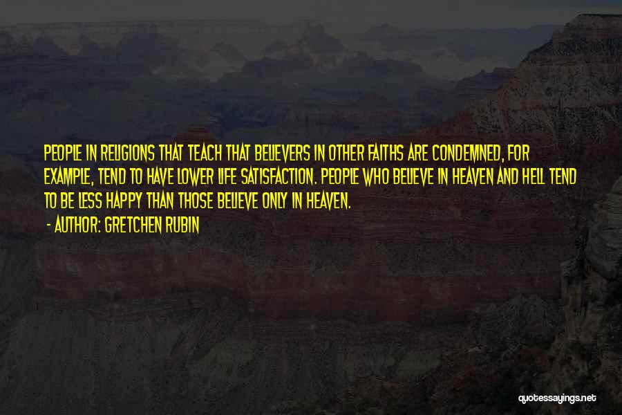 Gretchen Rubin Quotes: People In Religions That Teach That Believers In Other Faiths Are Condemned, For Example, Tend To Have Lower Life Satisfaction.