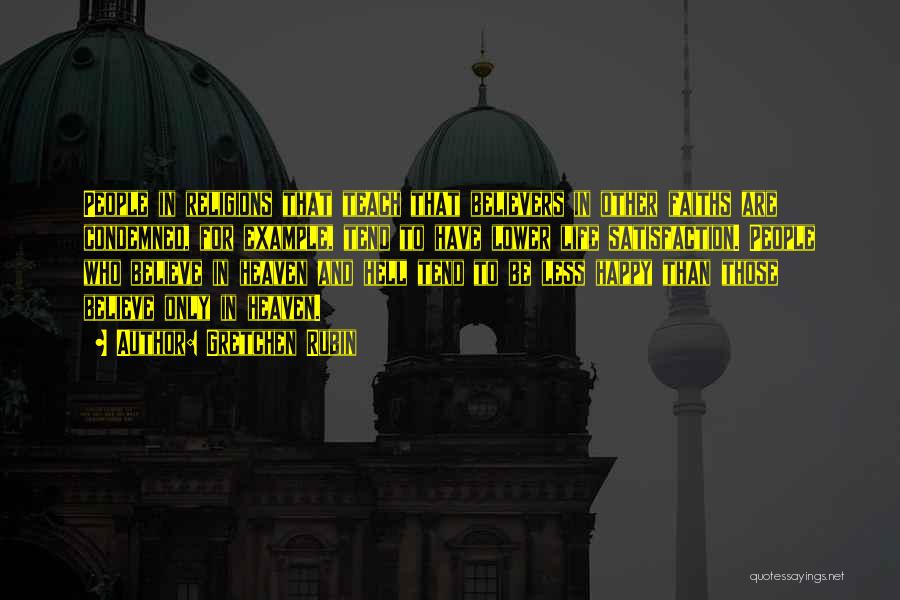 Gretchen Rubin Quotes: People In Religions That Teach That Believers In Other Faiths Are Condemned, For Example, Tend To Have Lower Life Satisfaction.