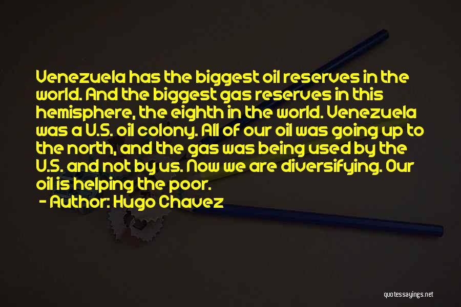 Hugo Chavez Quotes: Venezuela Has The Biggest Oil Reserves In The World. And The Biggest Gas Reserves In This Hemisphere, The Eighth In
