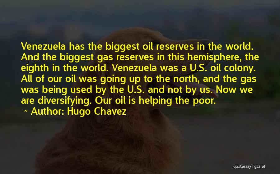 Hugo Chavez Quotes: Venezuela Has The Biggest Oil Reserves In The World. And The Biggest Gas Reserves In This Hemisphere, The Eighth In