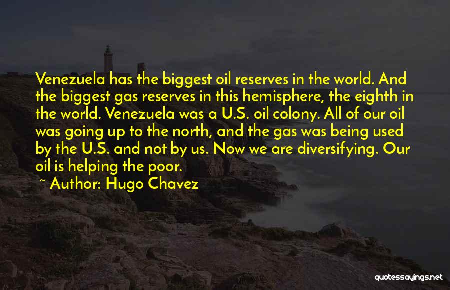 Hugo Chavez Quotes: Venezuela Has The Biggest Oil Reserves In The World. And The Biggest Gas Reserves In This Hemisphere, The Eighth In