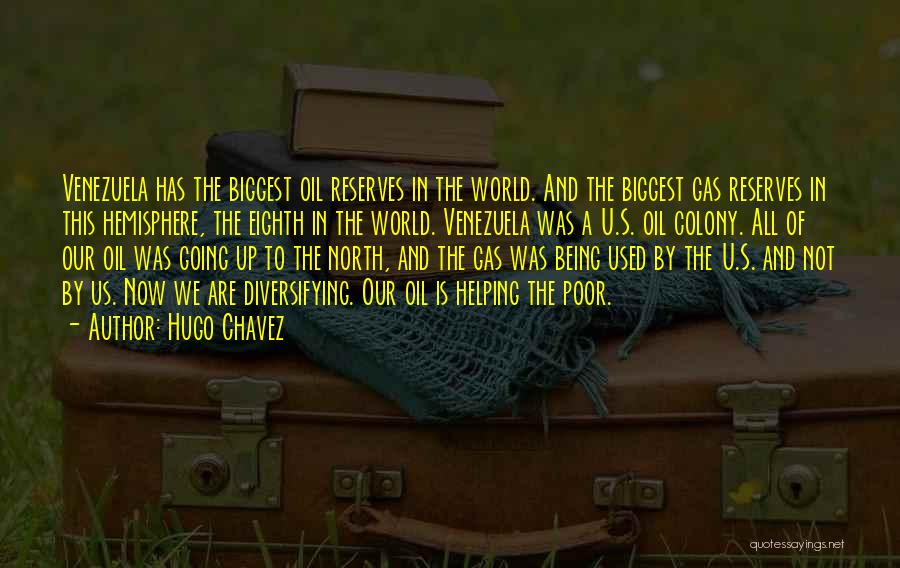 Hugo Chavez Quotes: Venezuela Has The Biggest Oil Reserves In The World. And The Biggest Gas Reserves In This Hemisphere, The Eighth In