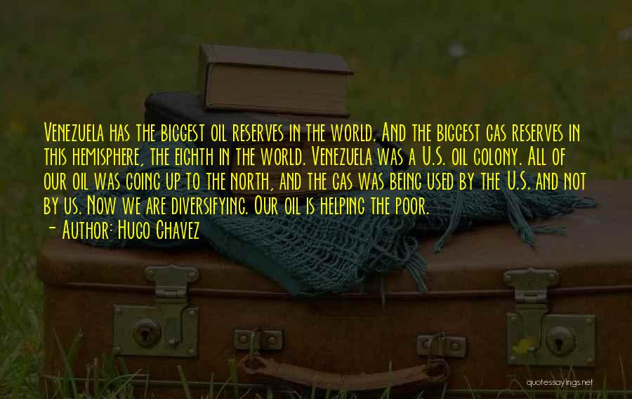 Hugo Chavez Quotes: Venezuela Has The Biggest Oil Reserves In The World. And The Biggest Gas Reserves In This Hemisphere, The Eighth In