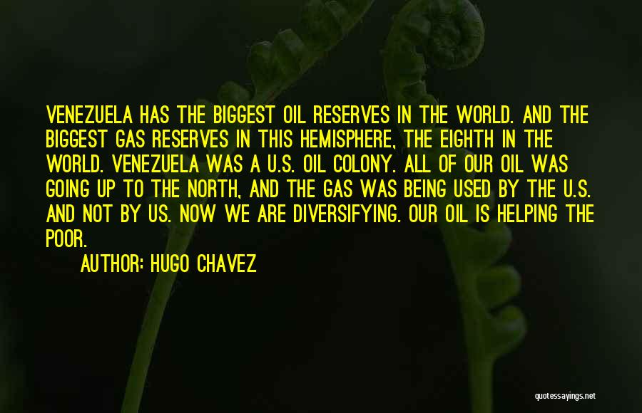 Hugo Chavez Quotes: Venezuela Has The Biggest Oil Reserves In The World. And The Biggest Gas Reserves In This Hemisphere, The Eighth In