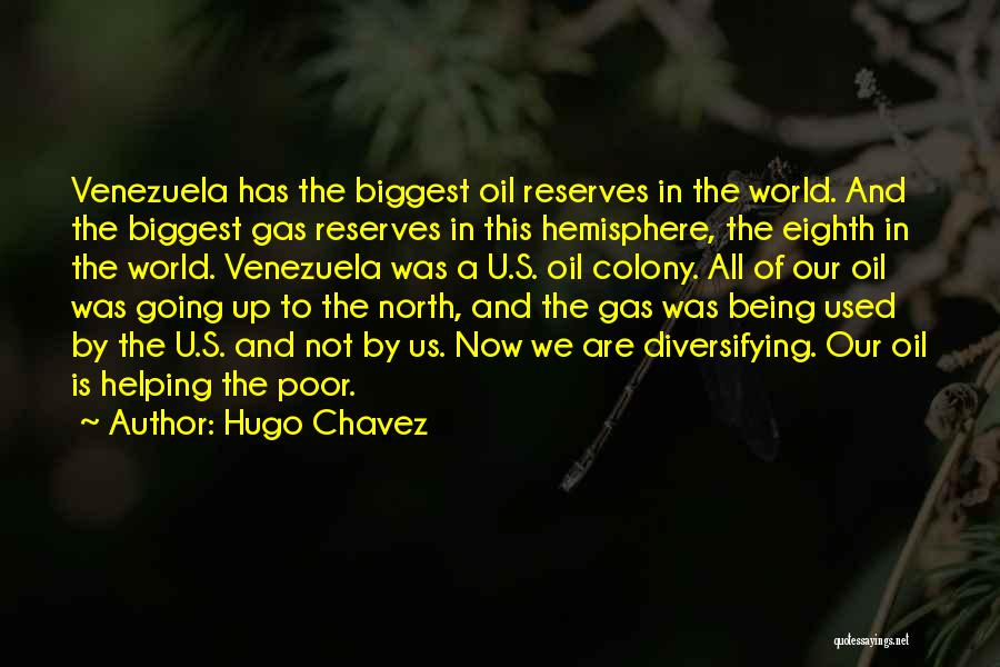 Hugo Chavez Quotes: Venezuela Has The Biggest Oil Reserves In The World. And The Biggest Gas Reserves In This Hemisphere, The Eighth In