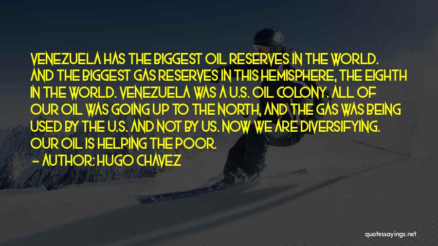 Hugo Chavez Quotes: Venezuela Has The Biggest Oil Reserves In The World. And The Biggest Gas Reserves In This Hemisphere, The Eighth In